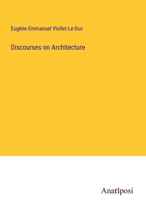 Eugéne Emmanuel Viollet-Le-Duc: Discourses on Architecture, Buch