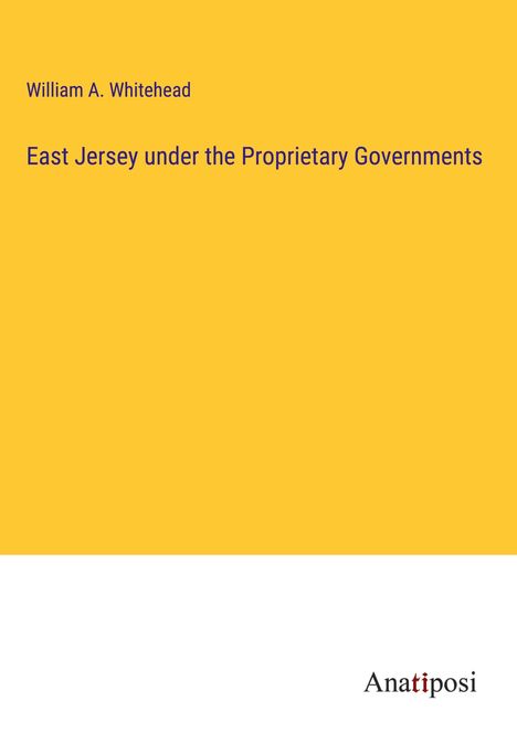 William A. Whitehead: East Jersey under the Proprietary Governments, Buch
