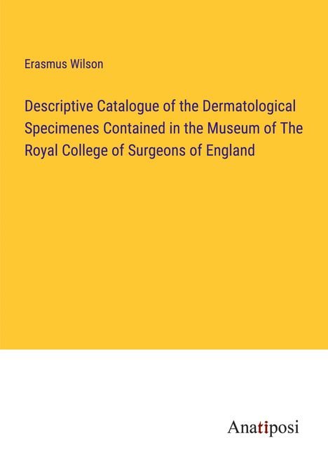 Erasmus Wilson: Descriptive Catalogue of the Dermatological Specimenes Contained in the Museum of The Royal College of Surgeons of England, Buch