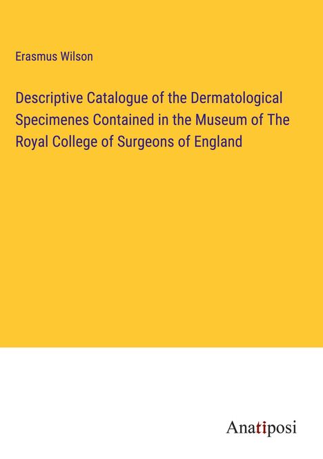 Erasmus Wilson: Descriptive Catalogue of the Dermatological Specimenes Contained in the Museum of The Royal College of Surgeons of England, Buch