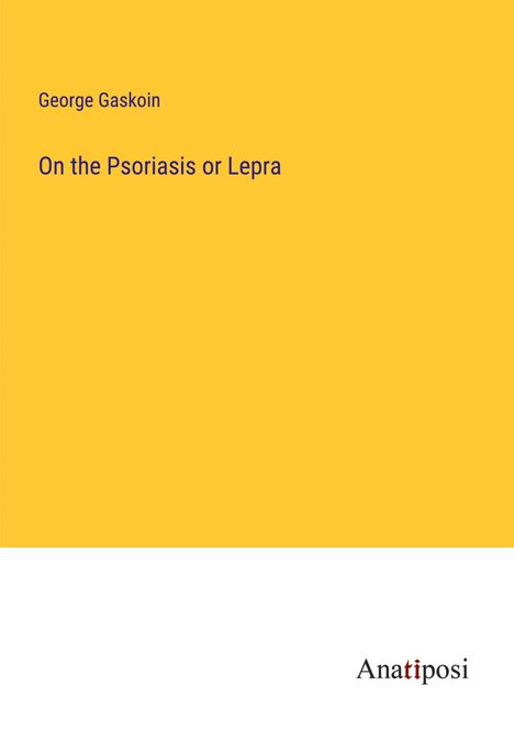 George Gaskoin: On the Psoriasis or Lepra, Buch