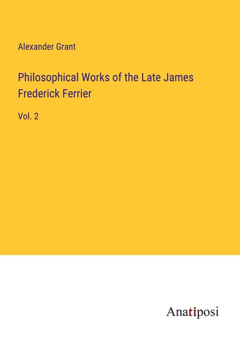 Alexander Grant: Philosophical Works of the Late James Frederick Ferrier, Buch