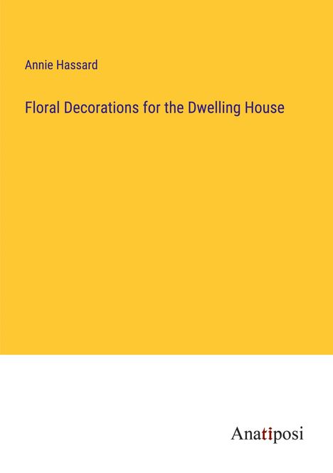 Annie Hassard: Floral Decorations for the Dwelling House, Buch