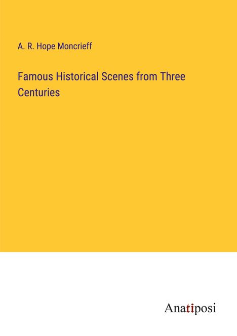 A. R. Hope Moncrieff: Famous Historical Scenes from Three Centuries, Buch