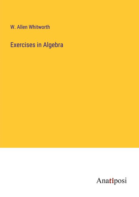 W. Allen Whitworth: Exercises in Algebra, Buch