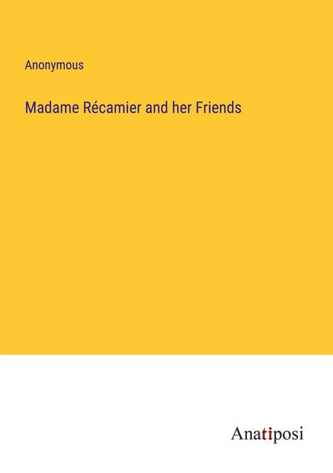 Anonymous: Madame Récamier and her Friends, Buch