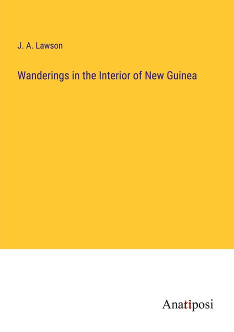 J. A. Lawson: Wanderings in the Interior of New Guinea, Buch