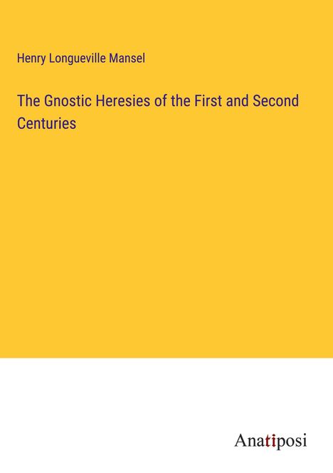 Henry Longueville Mansel: The Gnostic Heresies of the First and Second Centuries, Buch