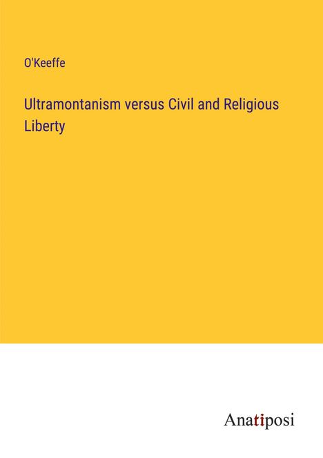 O'Keeffe: Ultramontanism versus Civil and Religious Liberty, Buch