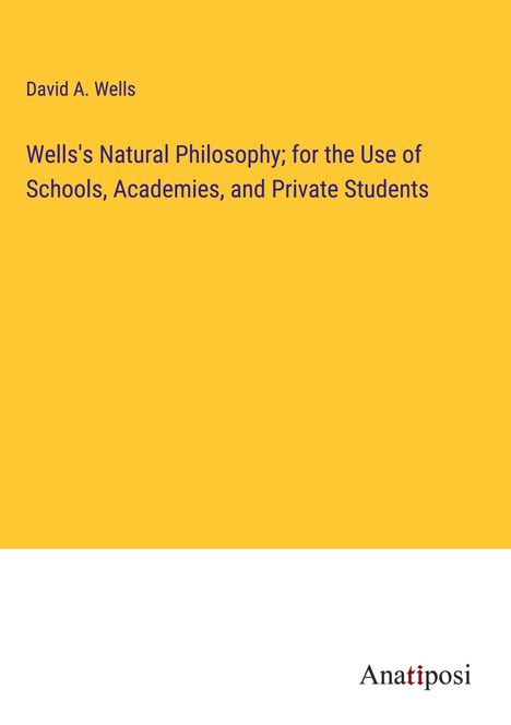 David A. Wells: Wells's Natural Philosophy; for the Use of Schools, Academies, and Private Students, Buch