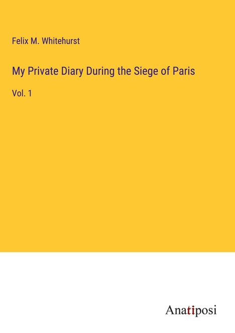 Felix M. Whitehurst: My Private Diary During the Siege of Paris, Buch
