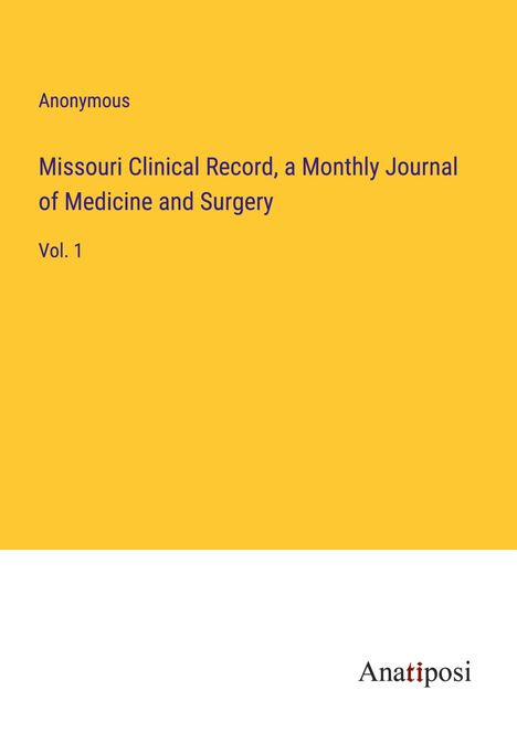 Anonymous: Missouri Clinical Record, a Monthly Journal of Medicine and Surgery, Buch