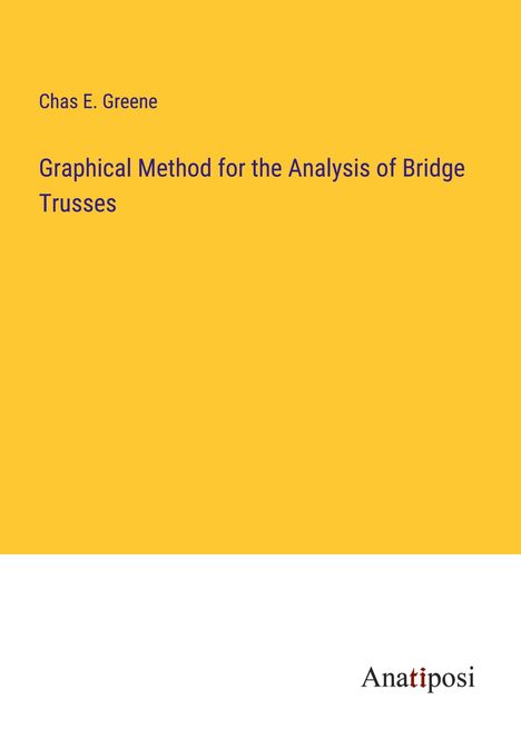 Chas E. Greene: Graphical Method for the Analysis of Bridge Trusses, Buch