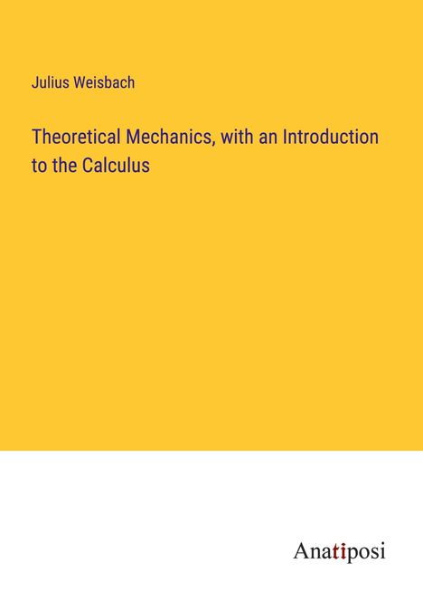 Julius Weisbach: Theoretical Mechanics, with an Introduction to the Calculus, Buch