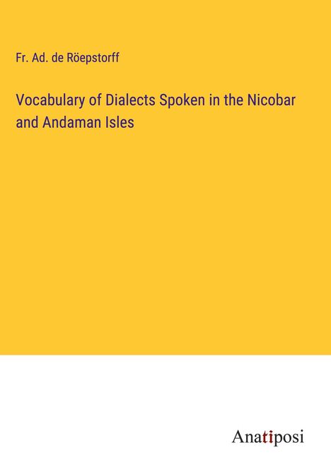 Fr. Ad. de Röepstorff: Vocabulary of Dialects Spoken in the Nicobar and Andaman Isles, Buch