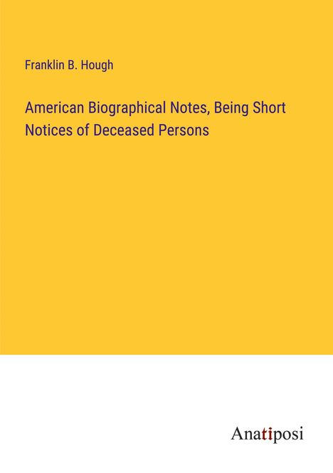 Franklin B. Hough: American Biographical Notes, Being Short Notices of Deceased Persons, Buch