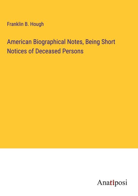 Franklin B. Hough: American Biographical Notes, Being Short Notices of Deceased Persons, Buch