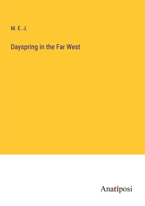 M. E. J.: Dayspring in the Far West, Buch