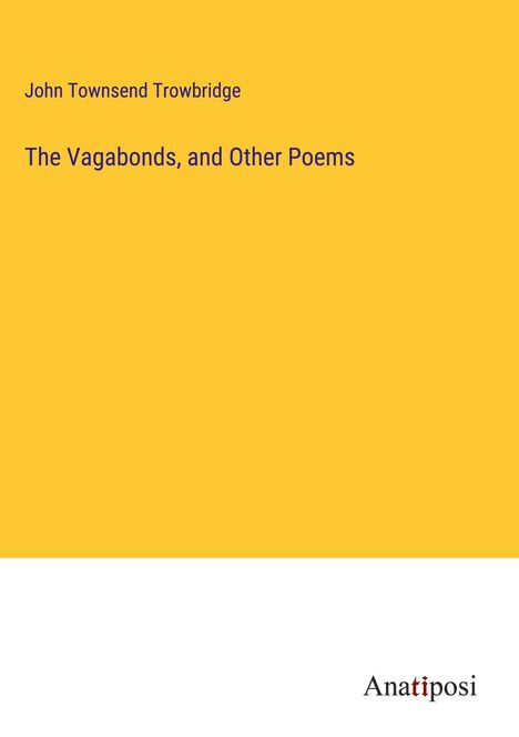 John Townsend Trowbridge: The Vagabonds, and Other Poems, Buch