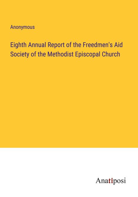 Anonymous: Eighth Annual Report of the Freedmen's Aid Society of the Methodist Episcopal Church, Buch
