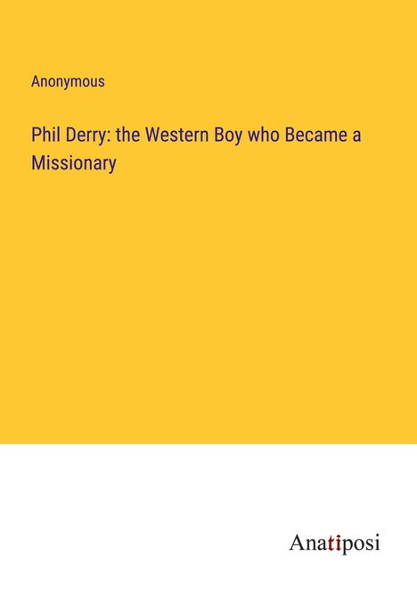 Anonymous: Phil Derry: the Western Boy who Became a Missionary, Buch