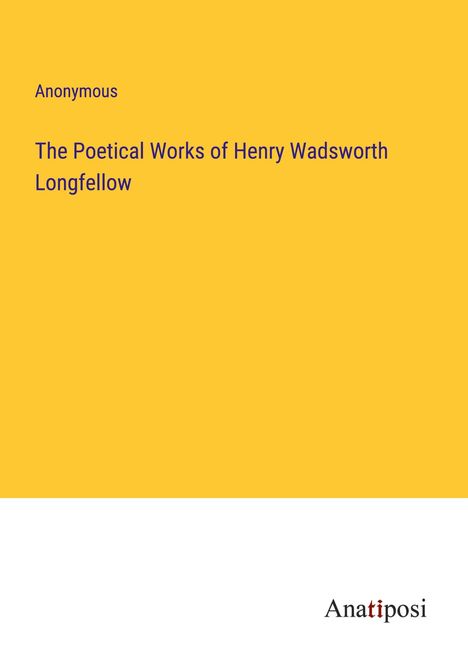 Anonymous: The Poetical Works of Henry Wadsworth Longfellow, Buch