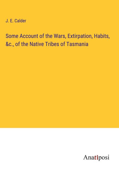 J. E. Calder: Some Account of the Wars, Extirpation, Habits, &c., of the Native Tribes of Tasmania, Buch