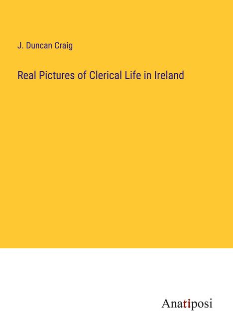 J. Duncan Craig: Real Pictures of Clerical Life in Ireland, Buch