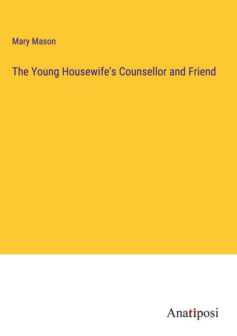 Mary Mason: The Young Housewife's Counsellor and Friend, Buch