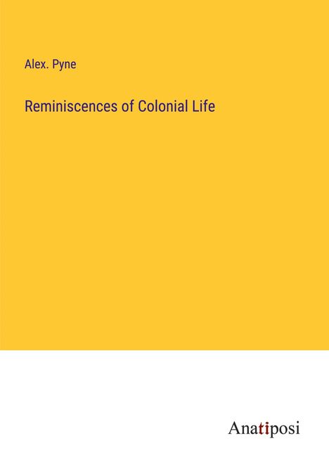 Alex. Pyne: Reminiscences of Colonial Life, Buch