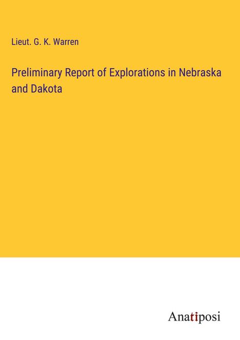 Lieut. G. K. Warren: Preliminary Report of Explorations in Nebraska and Dakota, Buch