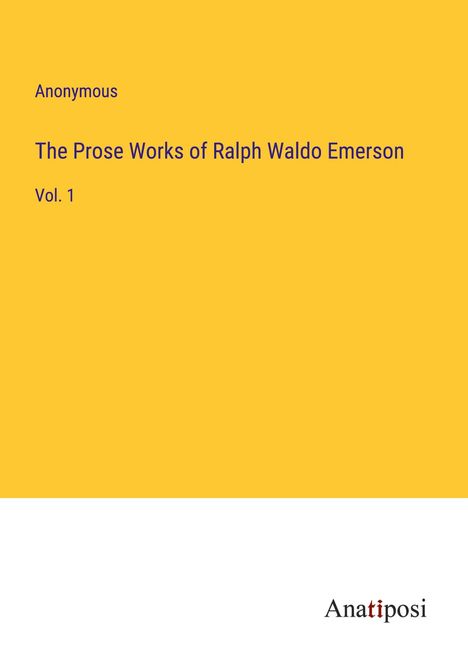 Anonymous: The Prose Works of Ralph Waldo Emerson, Buch