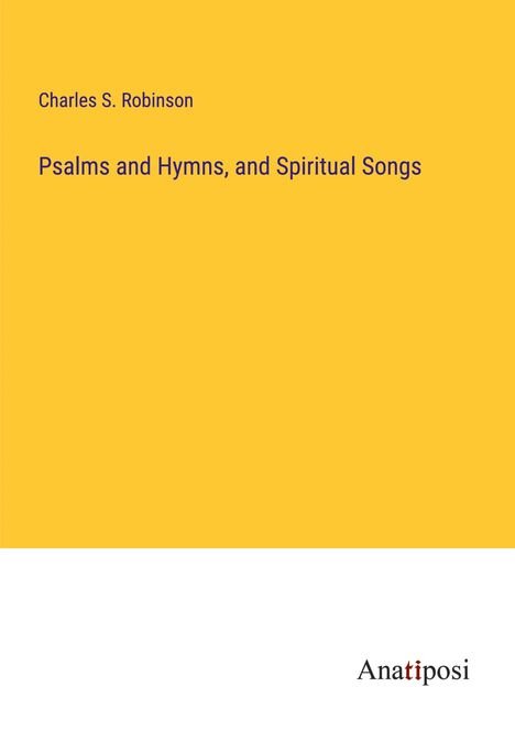 Charles S. Robinson: Psalms and Hymns, and Spiritual Songs, Buch