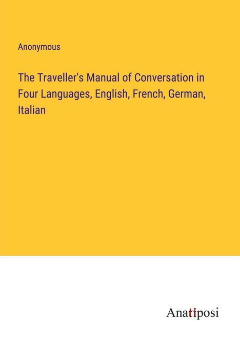 Anonymous: The Traveller's Manual of Conversation in Four Languages, English, French, German, Italian, Buch