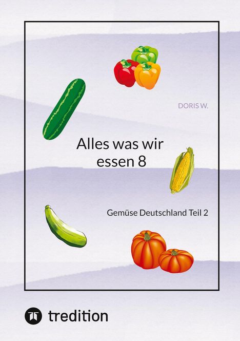 Doris W.: Alles was wir essen 8, Buch