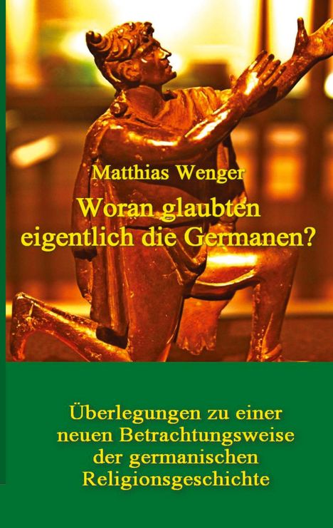 Matthias Wenger: Woran glaubten eigentlich die Germanen?, Buch