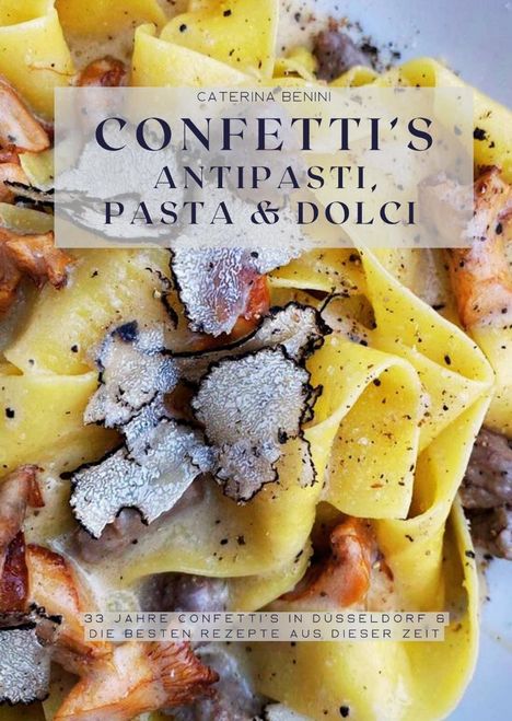 Caterina Benini: Confetti's Antipasti, Pasta &amp; Dolci, Buch