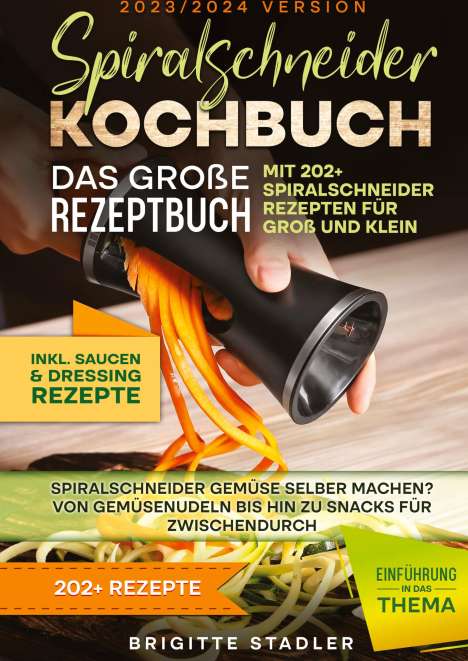 Brigitte Stadler: Spiralschneider Kochbuch ¿ Das große Rezeptbuch mit 202+ Spiralschneider Rezepten für Groß und Klein, Buch