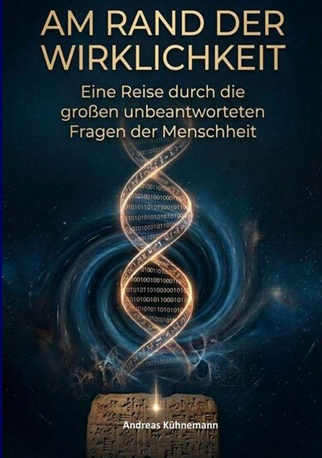 "Am Rand der Wirklichkeit. Eine Reise durch die großen unbeantworteten Fragen der Menschheit" von Andreas Kühnemann. Eine leuchtende DNA-Spirale mit Binärcode schwebt über einer alten Steinplatte vor einem dunklen Hintergrund.