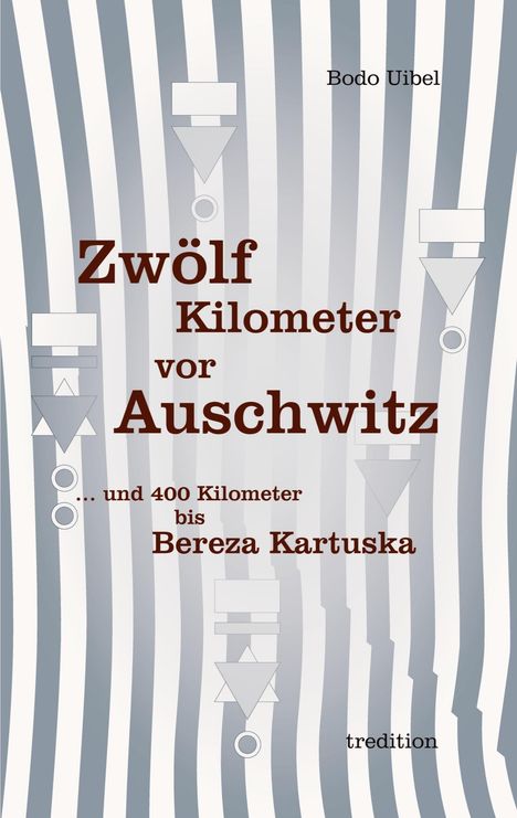 Bodo Uibel: Zwölf Kilometer vor Auschwitz, Buch