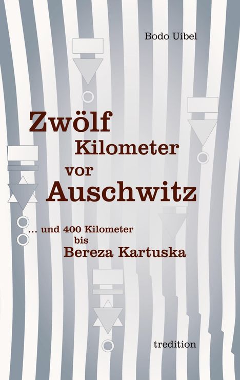 Bodo Uibel: Zwölf Kilometer vor Auschwitz, Buch
