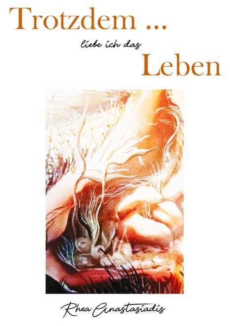 Rhea Anastasiadis: Trotzdem ... liebe ich das Leben, Buch