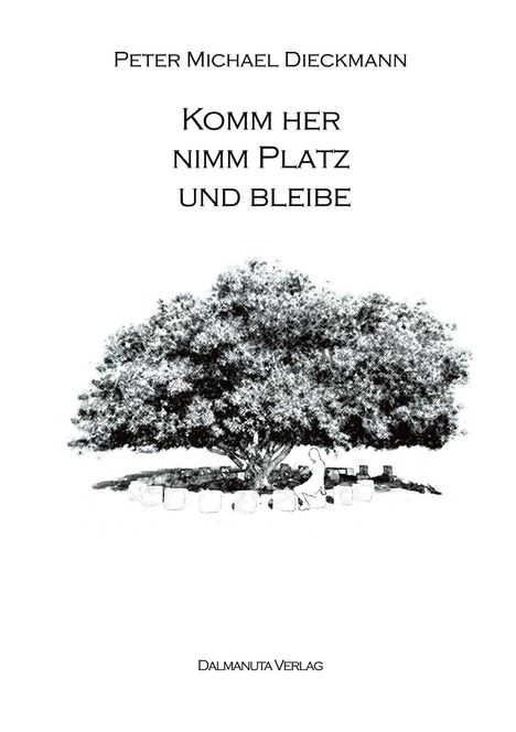 Peter Michael Dieckmann: Komm her, nimm Platz und bleibe, Buch