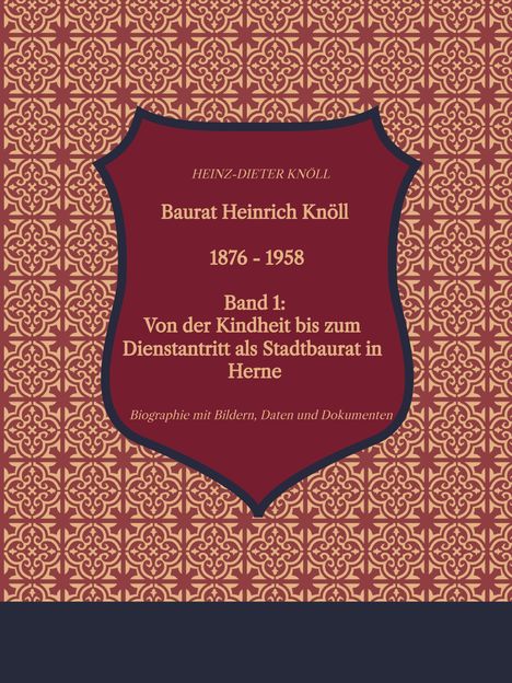 "HEINZ-DIETER KNÖLL Baurat Heinrich Knöll 1876 - 1958. Biographie mit Bildern, Daten und Dokumenten." Rotes Wappenmuster.