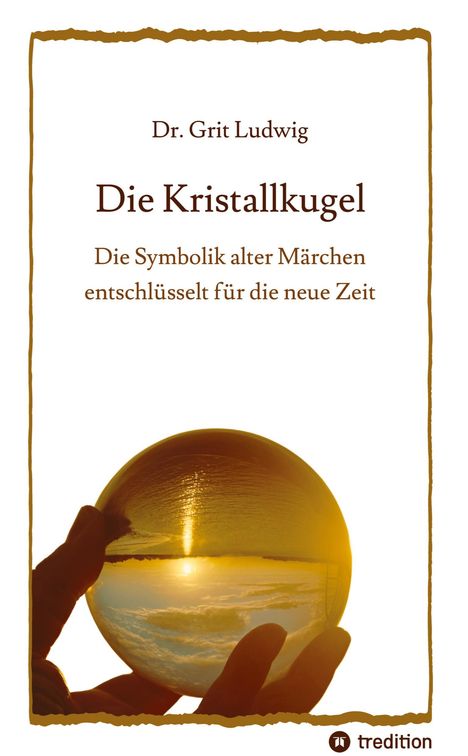 Grit Ludwig: Die Kristallkugel - Die Symbolik alter Märchen entschlüsselt für die neue Zeit, Buch