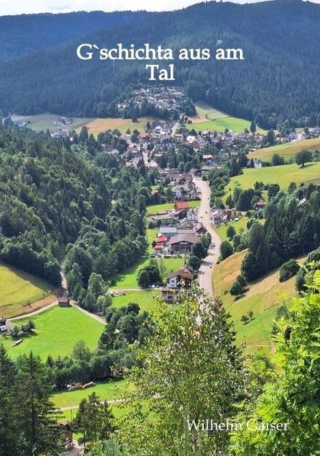"G'schichta aus am Tal" und "Wilhelm Gaiser" auf einer Landschaftsaufnahme von einem Tal mit Straße und Häusern.