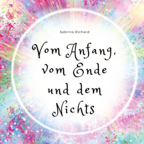 Sabrina Richard: Vom Anfang, vom Ende und dem Nichts, Buch