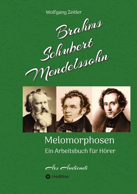 Wolfgang Zeitler: Brahms, Schubert, Mendelssohn: Melomorphosen - Früchte der Musikmeditation, sichtbar gemachte Informationsmatrix ausgewählter Musikstücke, Gestaltwerkzeuge für Musikhörer; ohne Verwendung von Noten, Buch