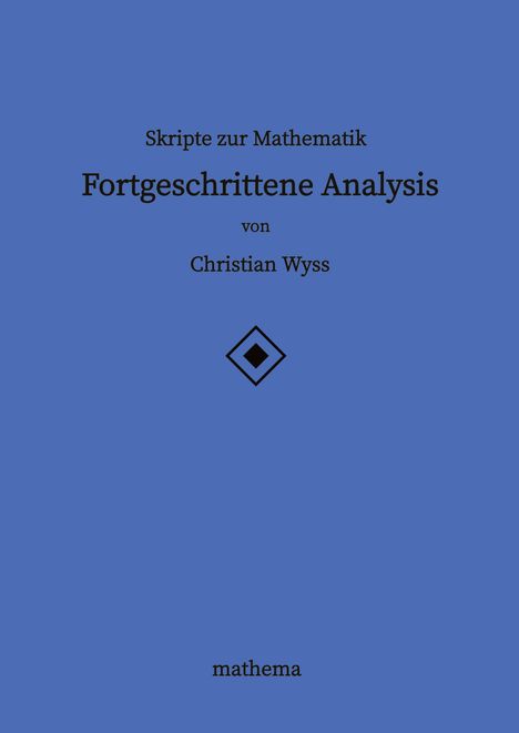 Christian Wyss: Skripte zur Mathematik - Fortgeschrittene Analysis, Buch