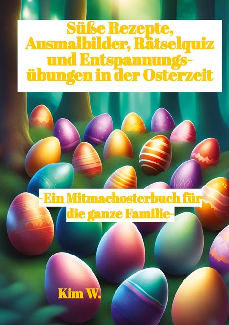 Kim W.: Süße Rezepte, Ausmalbilder, Rätselquiz und Entspannungsübungen in der Osterzeit, Buch